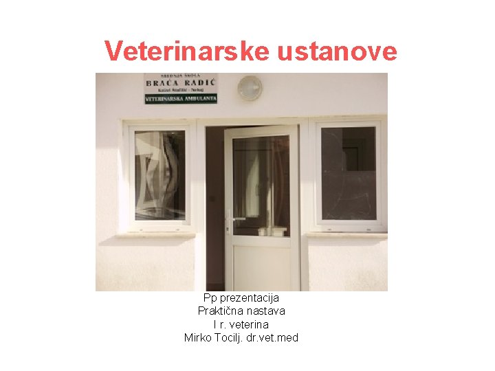 Veterinarske ustanove Pp prezentacija Praktična nastava I r. veterina Mirko Tocilj. dr. vet. med