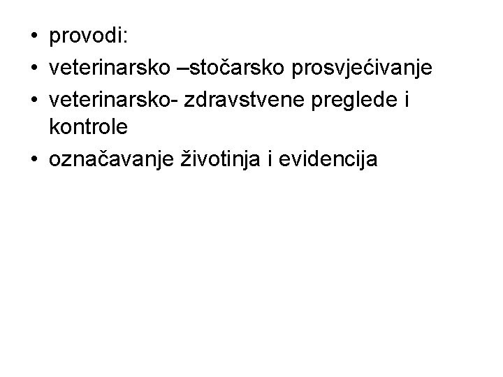  • provodi: • veterinarsko –stočarsko prosvjećivanje • veterinarsko- zdravstvene preglede i kontrole •