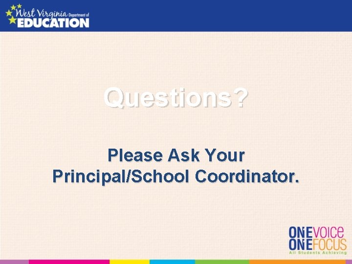 Questions? Please Ask Your Principal/School Coordinator. 