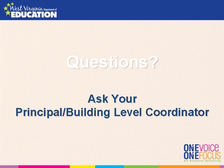 Questions? Ask Your Principal/Building Level Coordinator 