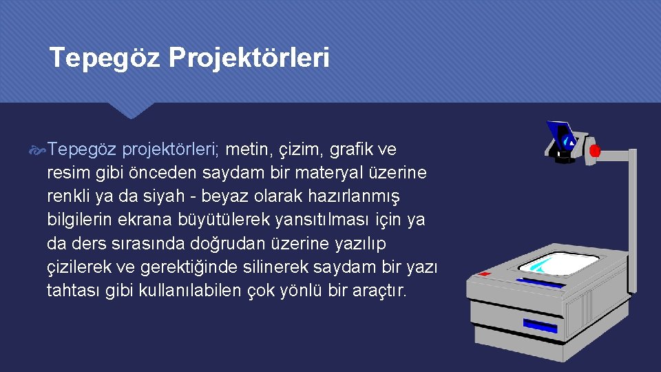 Tepegöz Projektörleri Tepegöz projektörleri; metin, çizim, grafik ve resim gibi önceden saydam bir materyal