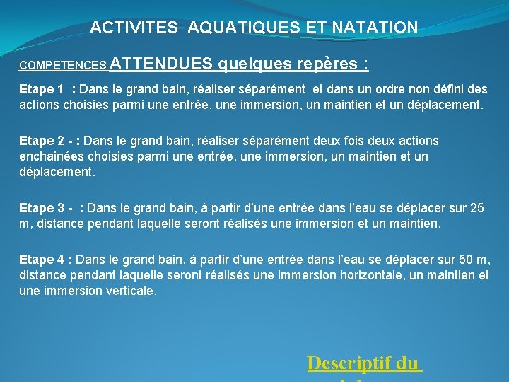 ACTIVITES AQUATIQUES ET NATATION COMPETENCES ATTENDUES quelques repères : Etape 1 : Dans le ACTIVITES AQUATIQUES ET NATATION COMPETENCES ATTENDUES quelques repères : Etape 1 : Dans le