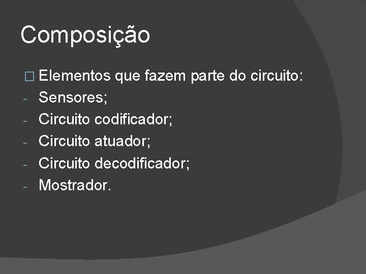 Composição � Elementos que fazem parte do circuito: - Sensores; Circuito codificador; Circuito atuador;