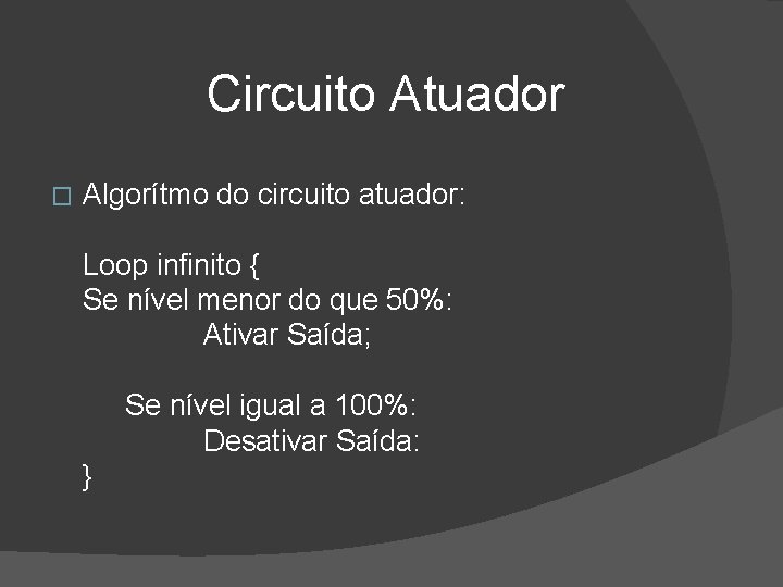  Circuito Atuador � Algorítmo do circuito atuador: Loop infinito { Se nível menor