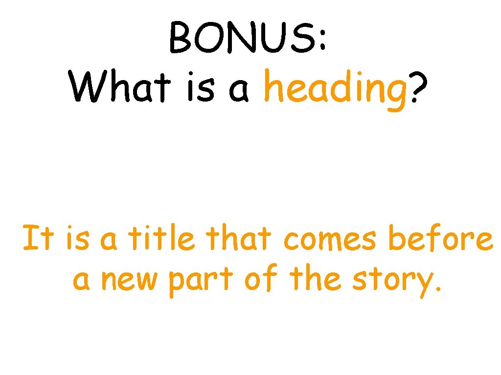 BONUS: What is a heading? It is a title that comes before a new