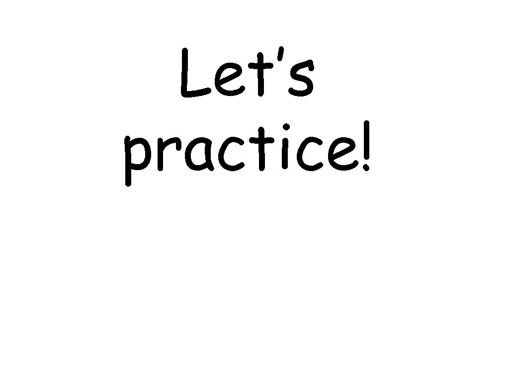 Let’s practice! 