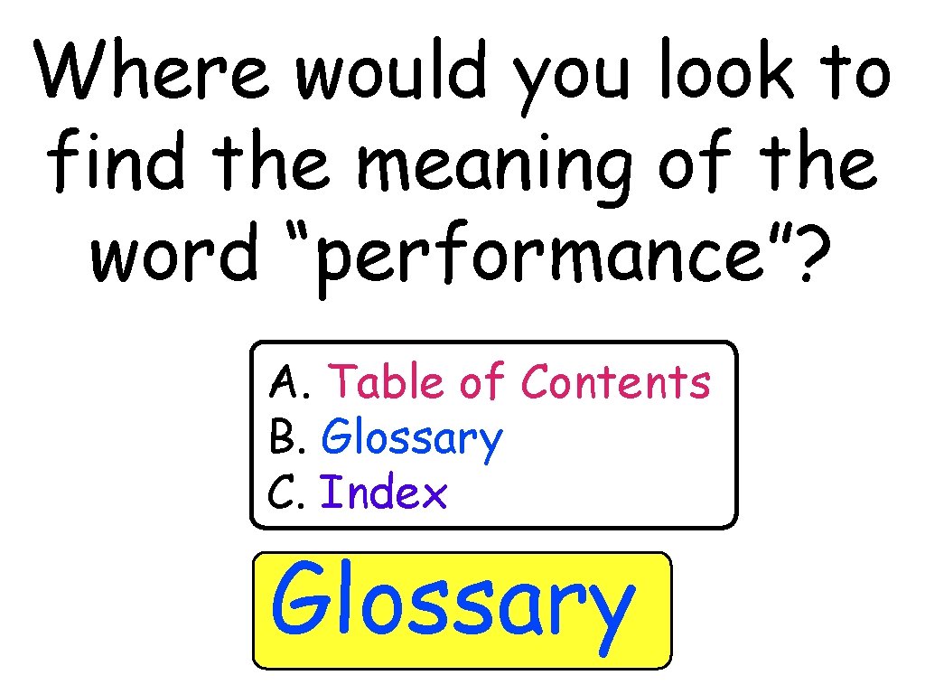 Where would you look to find the meaning of the word “performance”? A. Table