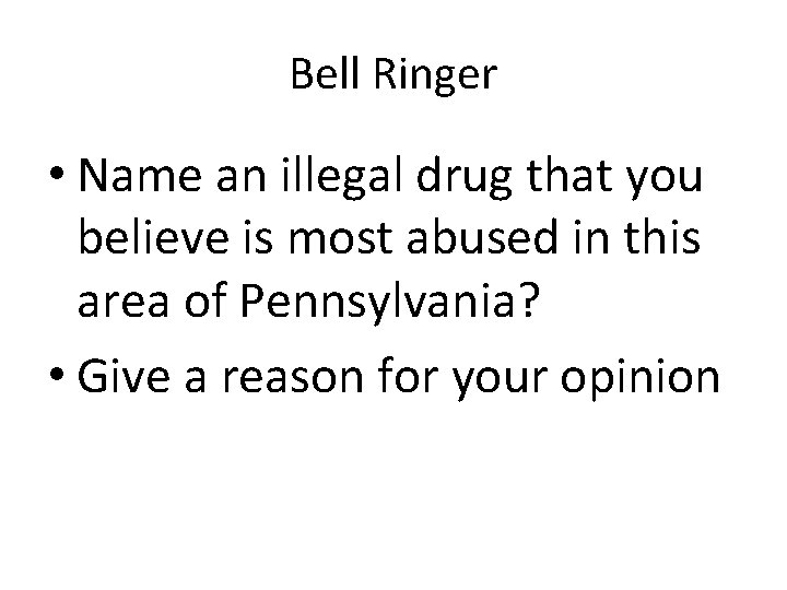 Bell Ringer • Name an illegal drug that you believe is most abused in