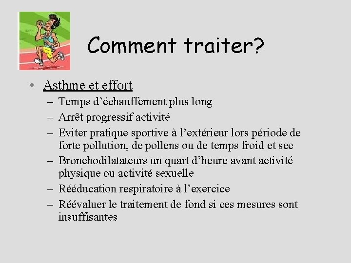 Comment traiter? • Asthme et effort – Temps d’échauffement plus long – Arrêt progressif