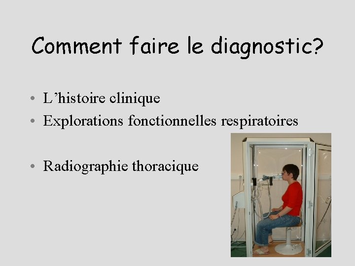 Comment faire le diagnostic? • L’histoire clinique • Explorations fonctionnelles respiratoires • Radiographie thoracique