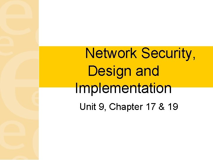 Network Security, Design and Implementation Unit 9, Chapter 17 & 19 