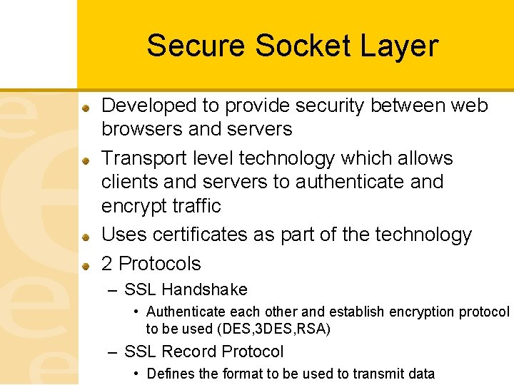 Secure Socket Layer Developed to provide security between web browsers and servers Transport level