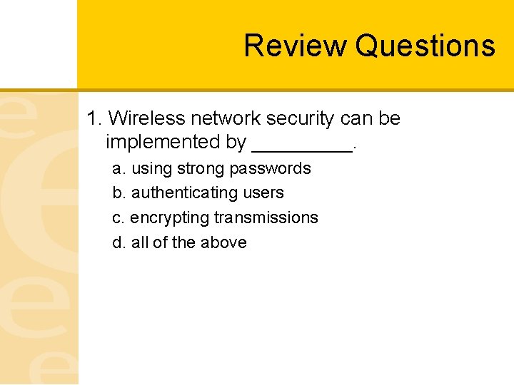 Review Questions 1. Wireless network security can be implemented by _____. a. using strong