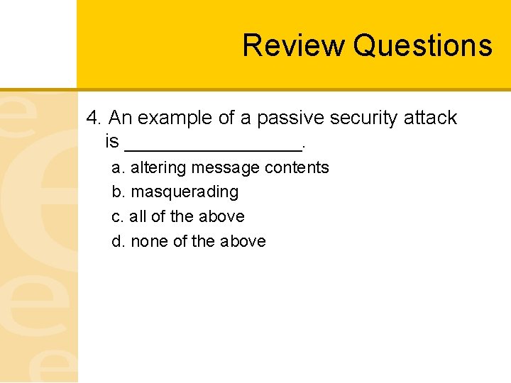 Review Questions 4. An example of a passive security attack is ________. a. altering