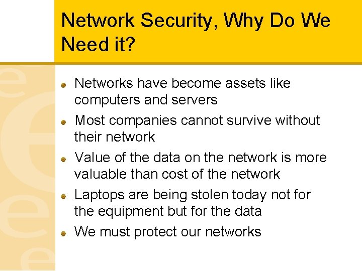 Network Security, Why Do We Need it? Networks have become assets like computers and