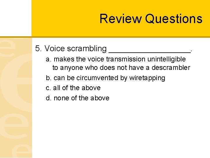 Review Questions 5. Voice scrambling _________. a. makes the voice transmission unintelligible to anyone