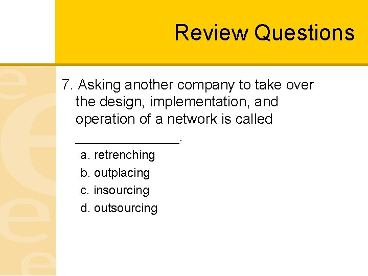 Review Questions 7. Asking another company to take over the design, implementation, and operation