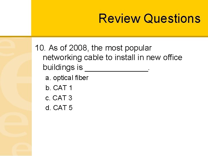 Review Questions 10. As of 2008, the most popular networking cable to install in