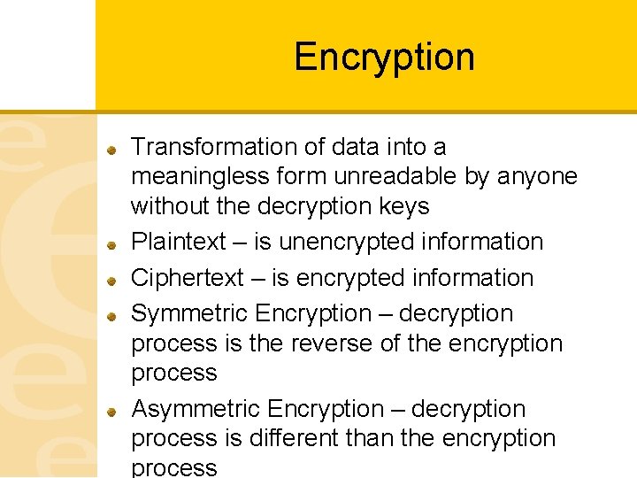 Encryption Transformation of data into a meaningless form unreadable by anyone without the decryption