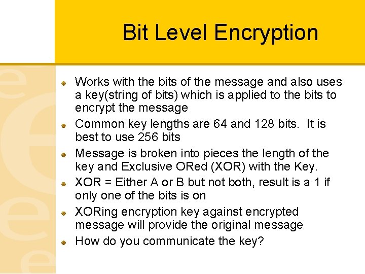 Bit Level Encryption Works with the bits of the message and also uses a