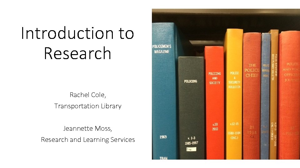 Introduction to Research Rachel Cole, Transportation Library Jeannette Moss, Research and Learning Services 