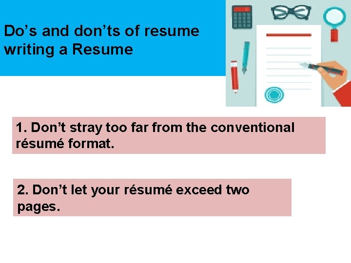 Do’s and don’ts of resume writing a Resume 1. Don’t stray too far from