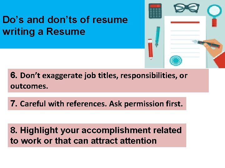 Do’s and don’ts of resume writing a Resume 6. Don’t exaggerate job titles, responsibilities,