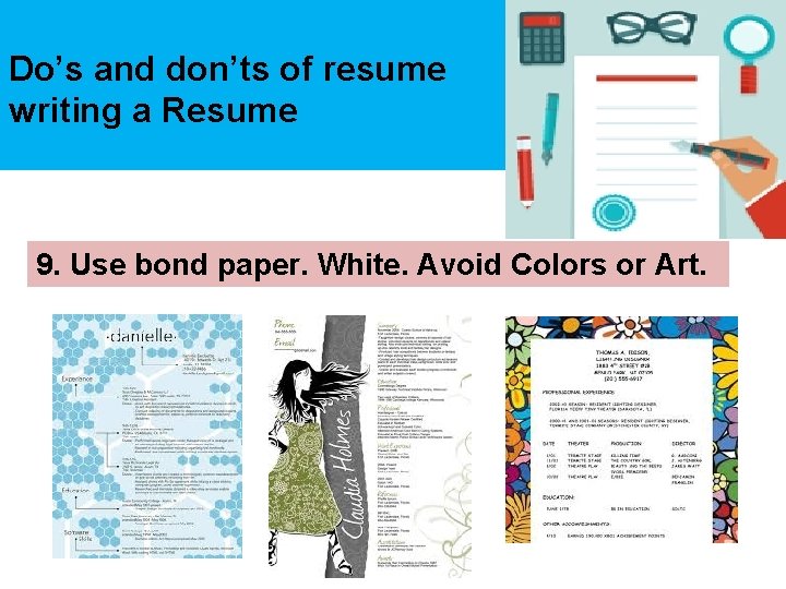 Do’s and don’ts of resume writing a Resume 9. Use bond paper. White. Avoid
