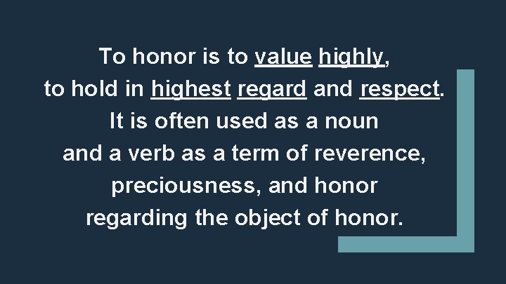 To honor is to value highly, to hold in highest regard and respect. It