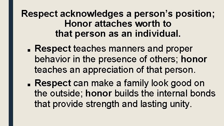 Respect acknowledges a person’s position; Honor attaches worth to that person as an individual.