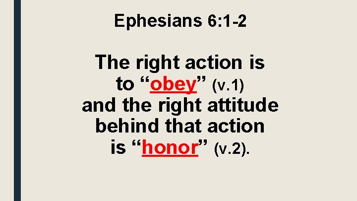 Ephesians 6: 1 -2 The right action is to “obey” (v. 1) and the