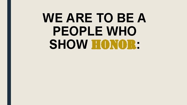 WE ARE TO BE A PEOPLE WHO SHOW HONOR: 