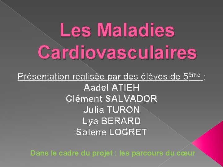 Les Maladies Cardiovasculaires Présentation réalisée par des élèves de 5ème : Aadel ATIEH Clément