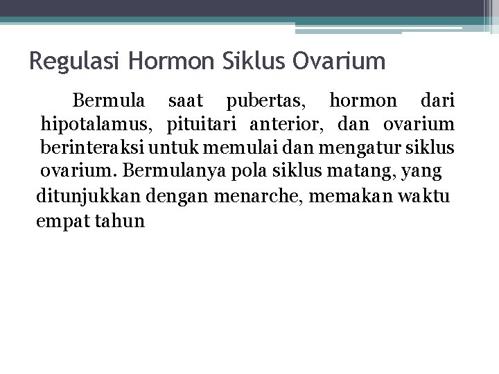 Regulasi Hormon Siklus Ovarium Bermula saat pubertas, hormon dari hipotalamus, pituitari anterior, dan ovarium