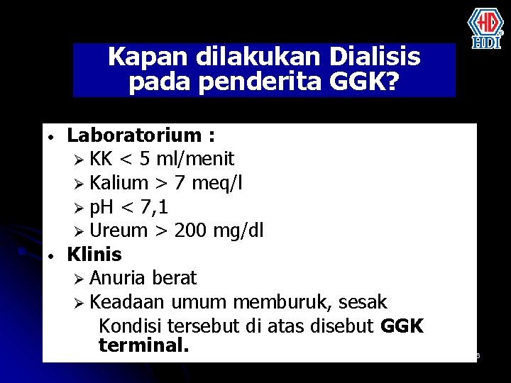 Kapan dilakukan Dialisis pada penderita GGK? • • Laboratorium : Ø KK < 5