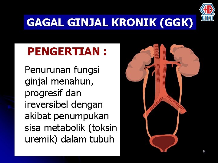 GAGAL GINJAL KRONIK (GGK) PENGERTIAN : Penurunan fungsi ginjal menahun, progresif dan ireversibel dengan