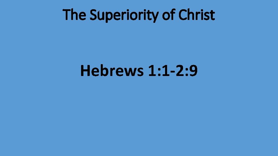 The Superiority of Christ Hebrews 1: 1 -2: 9 