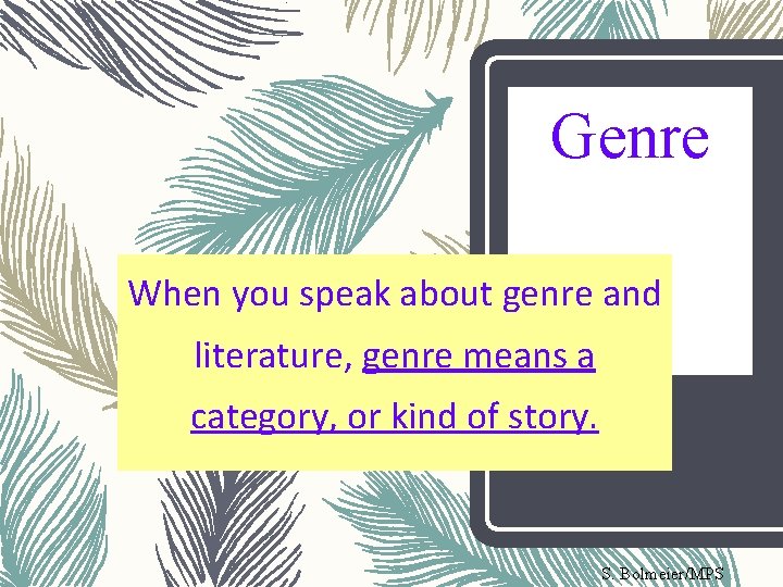 Genre When you speak about genre and literature, genre means a category, or kind