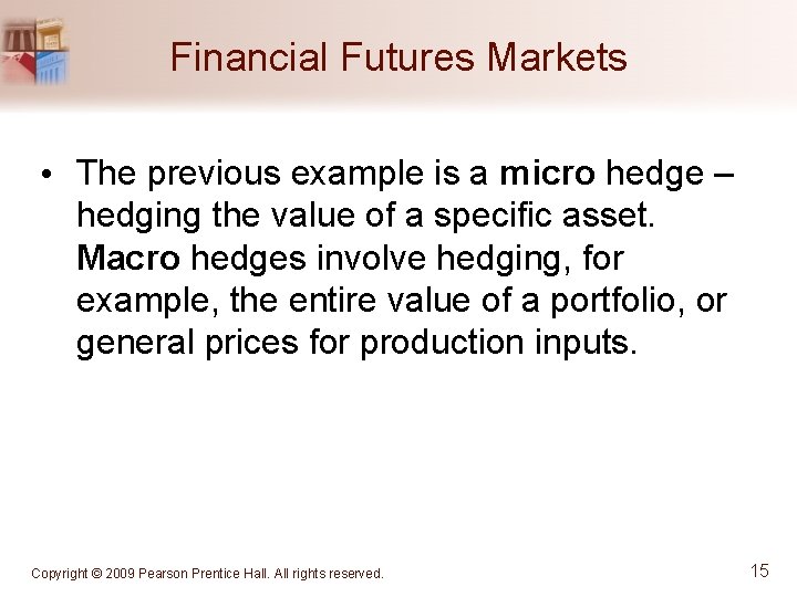 Financial Futures Markets • The previous example is a micro hedge – hedging the