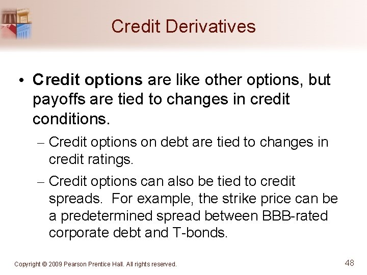 Credit Derivatives • Credit options are like other options, but payoffs are tied to