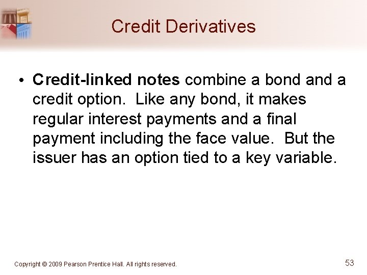 Credit Derivatives • Credit-linked notes combine a bond a credit option. Like any bond,