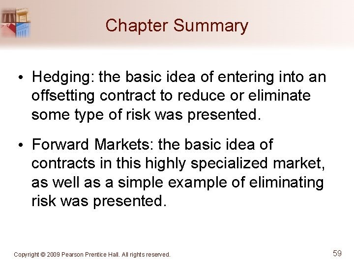 Chapter Summary • Hedging: the basic idea of entering into an offsetting contract to