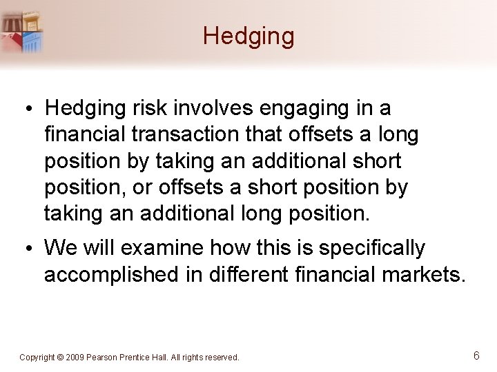 Hedging • Hedging risk involves engaging in a financial transaction that offsets a long