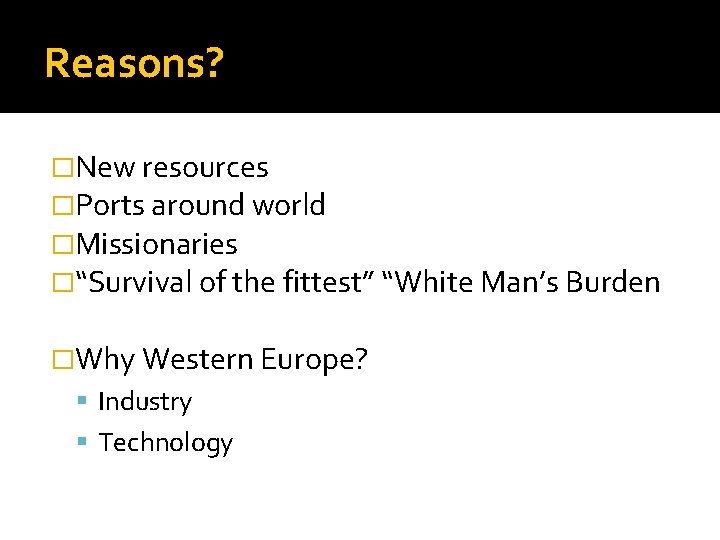 Reasons? �New resources �Ports around world �Missionaries �“Survival of the fittest” “White Man’s Burden