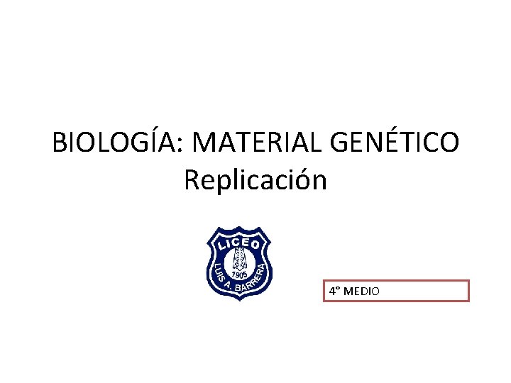 BIOLOGÍA: MATERIAL GENÉTICO Replicación 4° MEDIO 