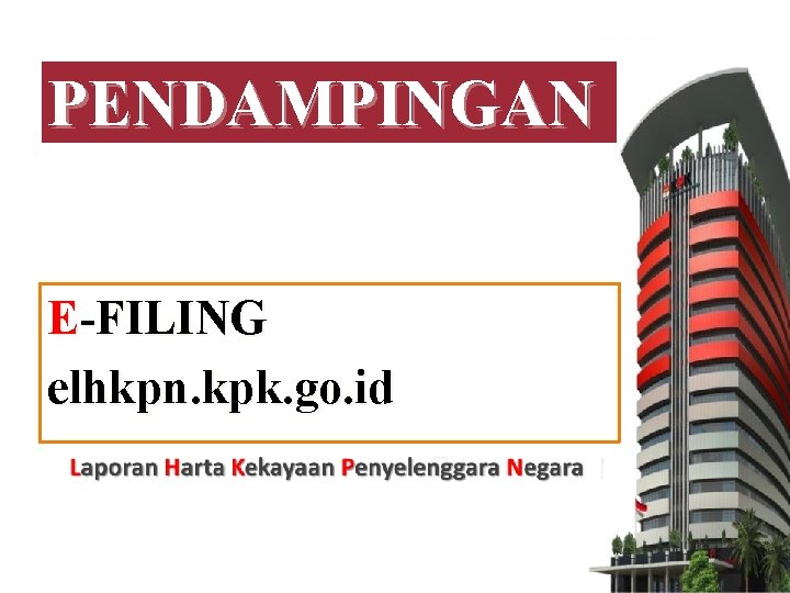 PENDAMPINGAN E-FILING elhkpn. kpk. go. id 