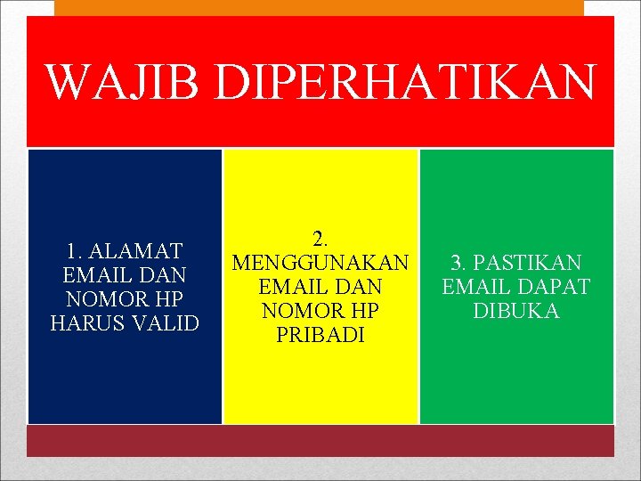 WAJIB DIPERHATIKAN 1. ALAMAT EMAIL DAN NOMOR HP HARUS VALID 2. MENGGUNAKAN EMAIL DAN