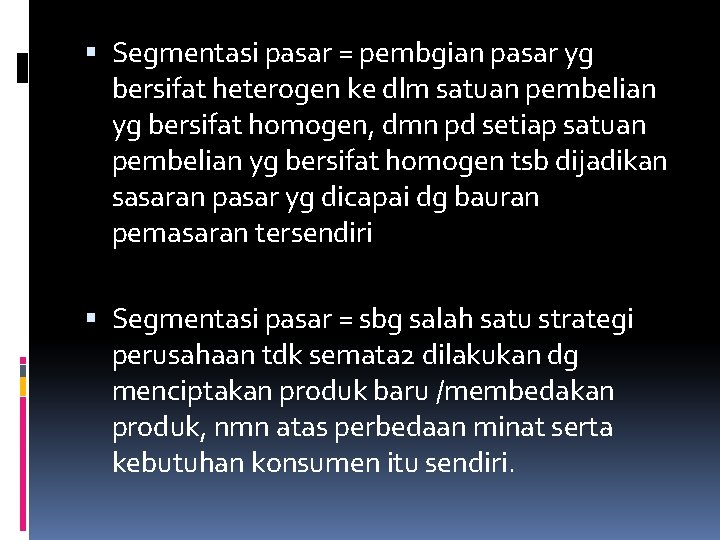  Segmentasi pasar = pembgian pasar yg bersifat heterogen ke dlm satuan pembelian yg