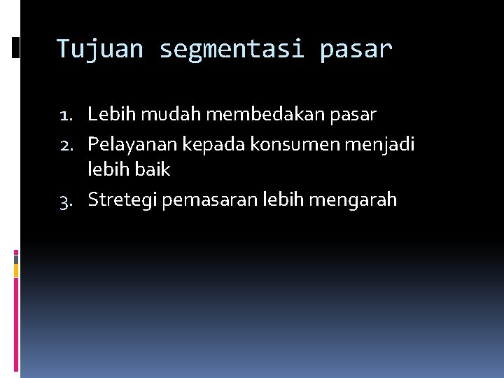 Tujuan segmentasi pasar 1. Lebih mudah membedakan pasar 2. Pelayanan kepada konsumen menjadi lebih