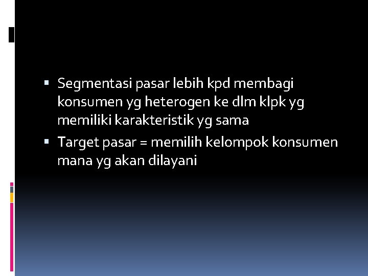  Segmentasi pasar lebih kpd membagi konsumen yg heterogen ke dlm klpk yg memiliki